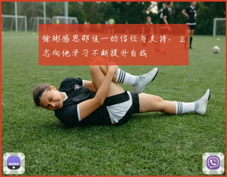 徐彬感恩邵佳一的信任与支持，立志向他学习不断提升自我
