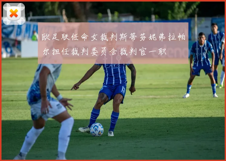 欧足联任命女裁判斯蒂芬妮弗拉帕尔担任裁判委员会裁判官一职